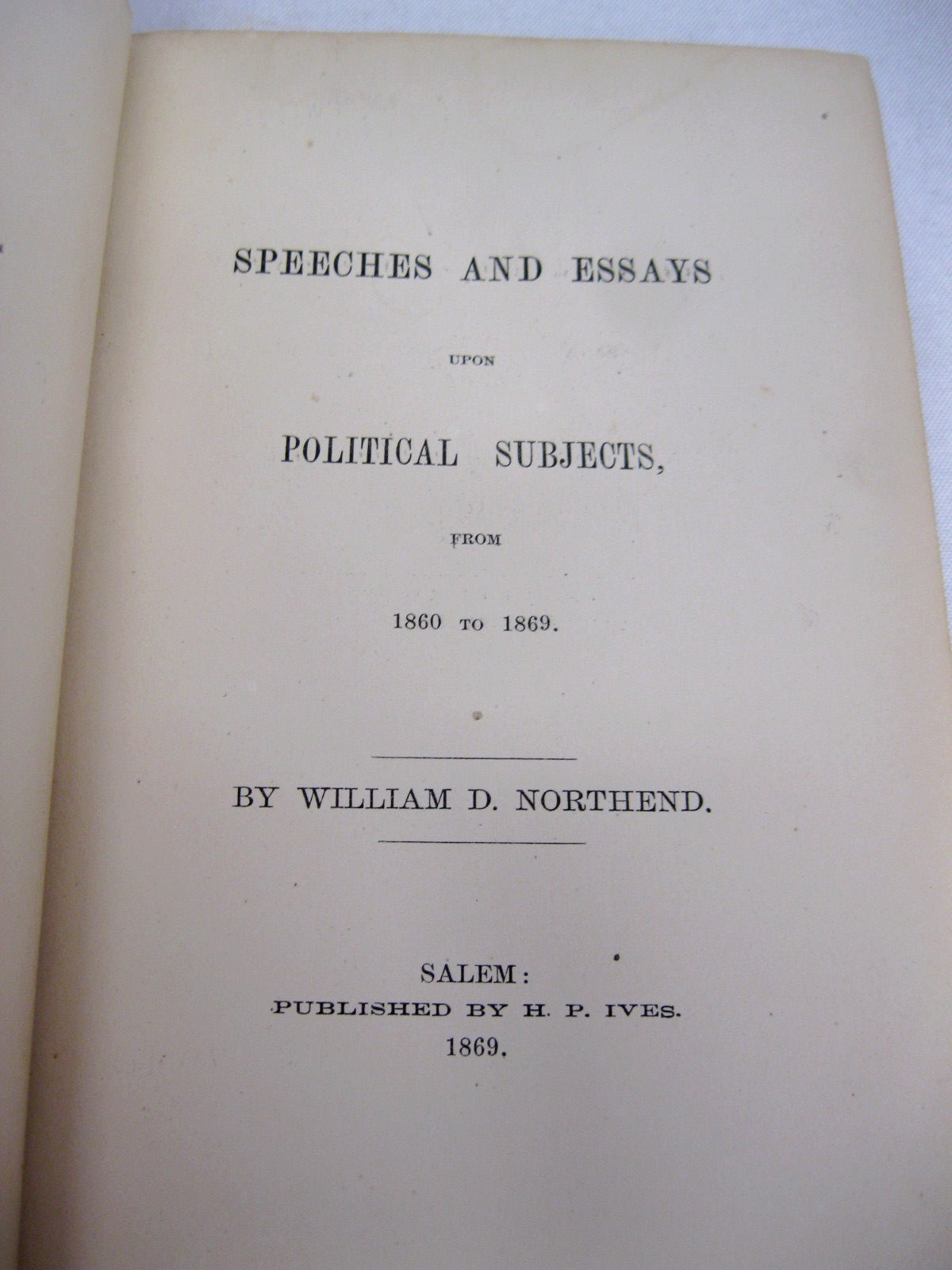 Speeches & Essays Upon Political Subjects by William D. Northend